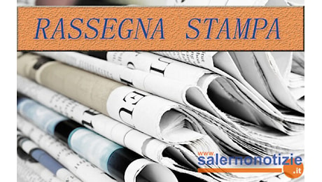 Rassegna stampa: le prime pagine dei giornali salernitani del 1° dicembre