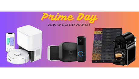 Prime Day ANTICIPATO: su Amazon offerte da capogiro per POCHISSIMI GIORNI