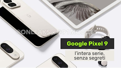 Google Pixel 9, 9 Pro, 9 Pro XL e 9 Pro Fold senza segreti: immagini, specifiche e prezzi leak